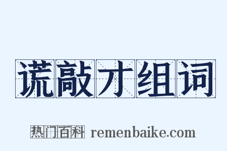 谎敲才组词是什么意思的图片